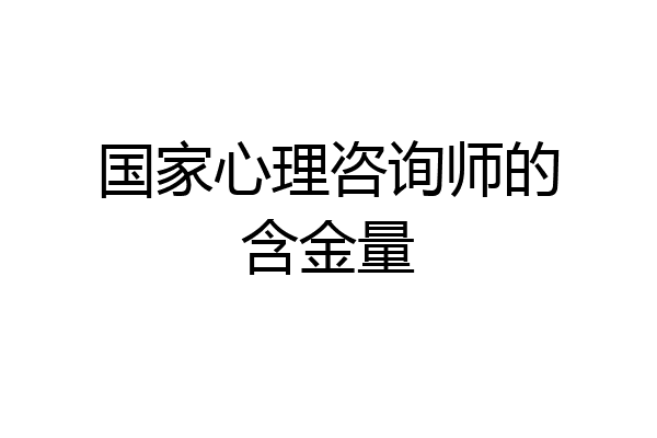 国家心理咨询师的含金量