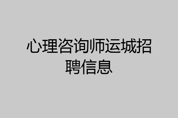 心理咨询师运城招聘信息