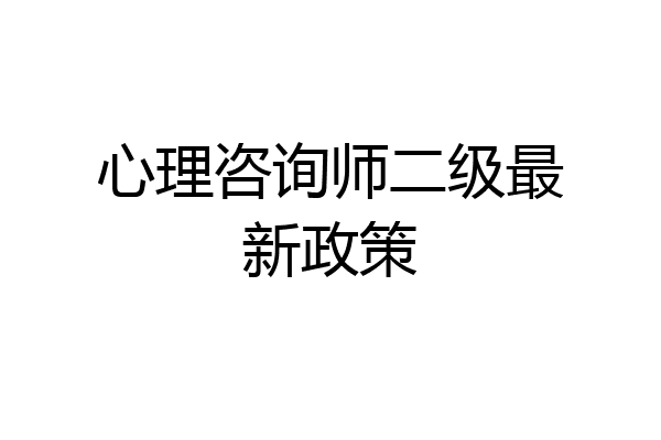 心理咨询师二级最新政策