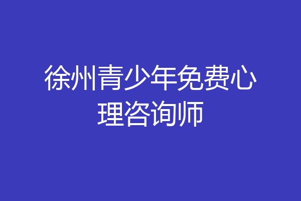 徐州青少年免费心理咨询师