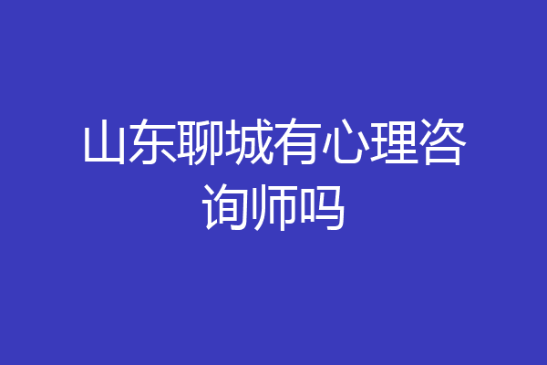 山东聊城有心理咨询师吗