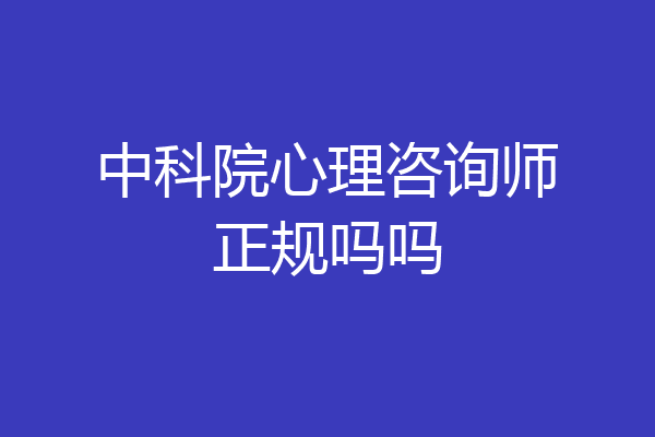 中科院心理咨询师正规吗吗