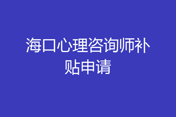 海口心理咨询师补贴申请