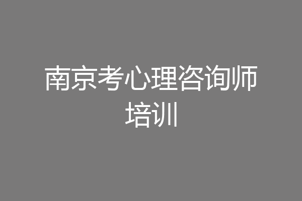南京考心理咨询师培训