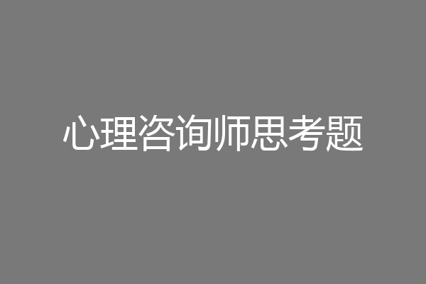 心理咨询师思考题