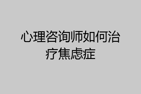 心理咨询师如何治疗焦虑症