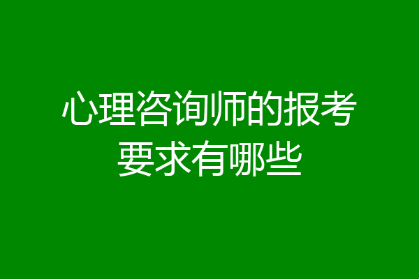 心理咨询师的报考要求有哪些