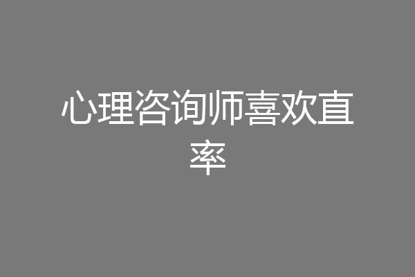 心理咨询师喜欢直率