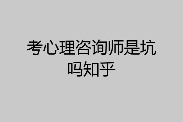 考心理咨询师是坑吗知乎