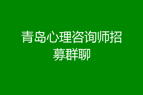 青岛心理咨询师招募群聊