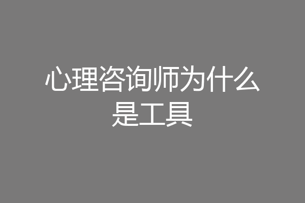 心理咨询师为什么是工具