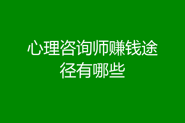 心理咨询师赚钱途径有哪些