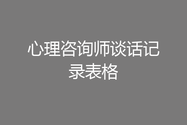 心理咨询师谈话记录表格
