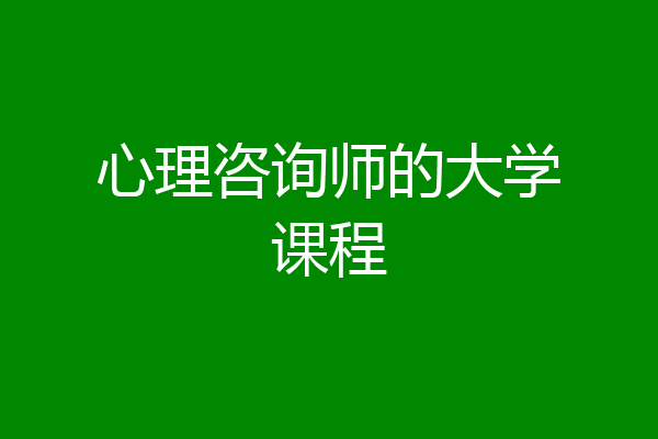 心理咨询师的大学课程