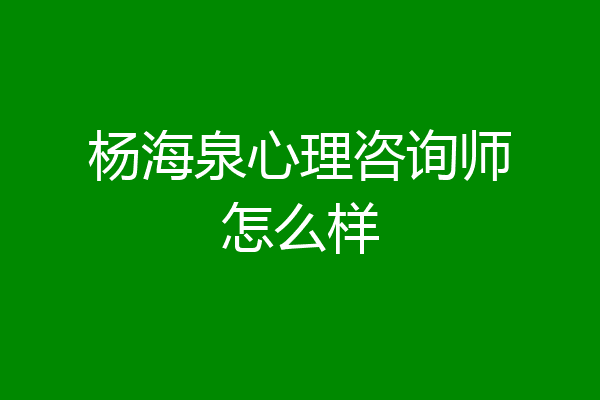 杨海泉心理咨询师怎么样