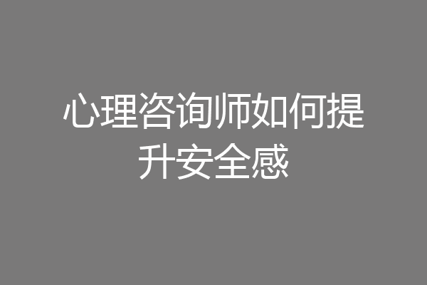 心理咨询师如何提升安全感