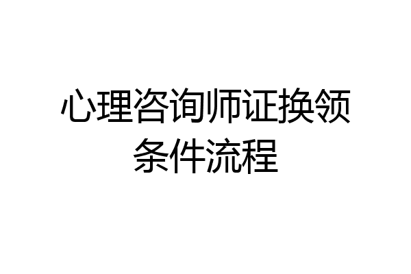 心理咨询师证换领条件流程