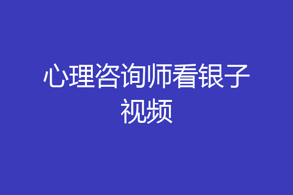 心理咨询师看银子视频