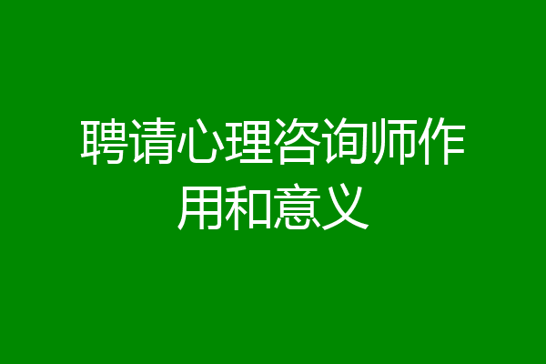 聘请心理咨询师作用和意义