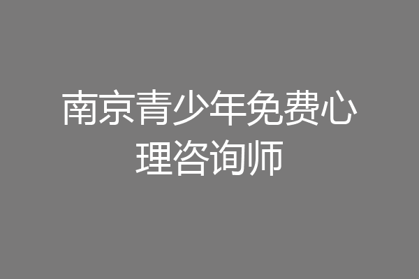 南京青少年免费心理咨询师