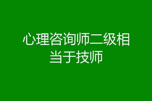 心理咨询师二级相当于技师