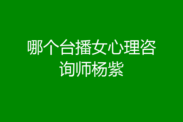 哪个台播女心理咨询师杨紫