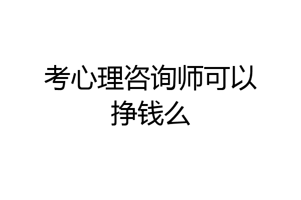 考心理咨询师可以挣钱么