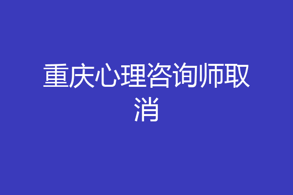 重庆心理咨询师取消