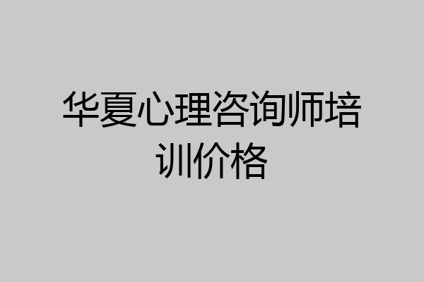 华夏心理咨询师培训价格