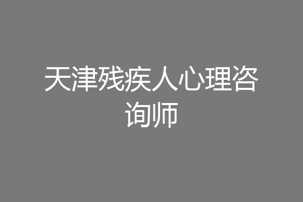 天津残疾人心理咨询师