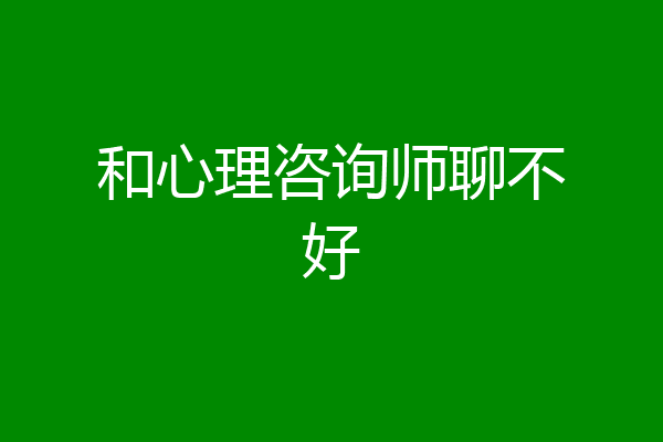 和心理咨询师聊不好
