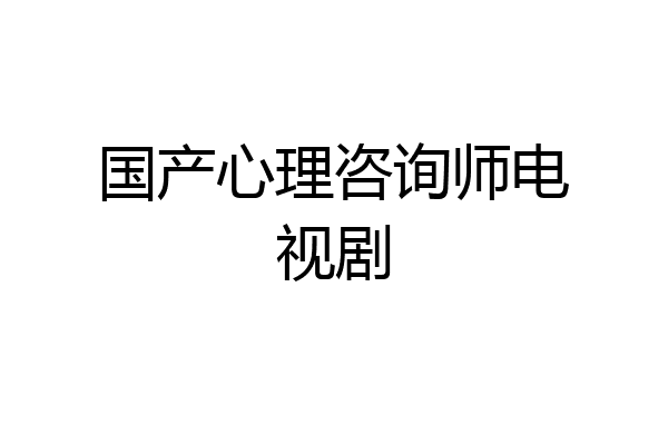 国产心理咨询师电视剧