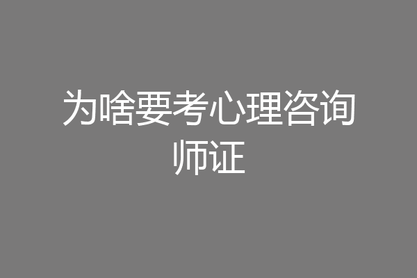 为啥要考心理咨询师证