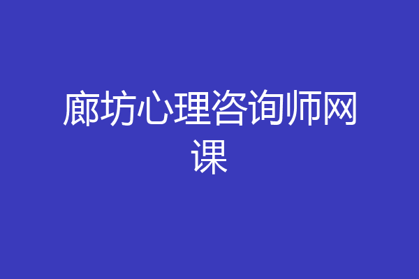 廊坊心理咨询师网课