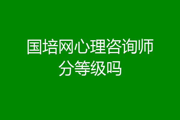 国培网心理咨询师分等级吗