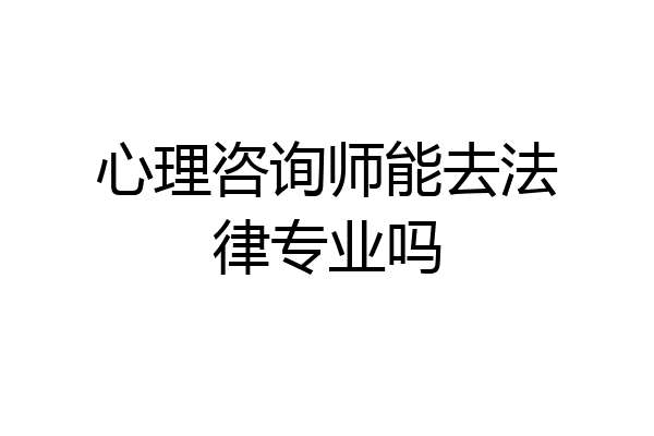心理咨询师能去法律专业吗