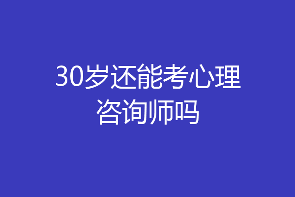 30岁还能考心理咨询师吗