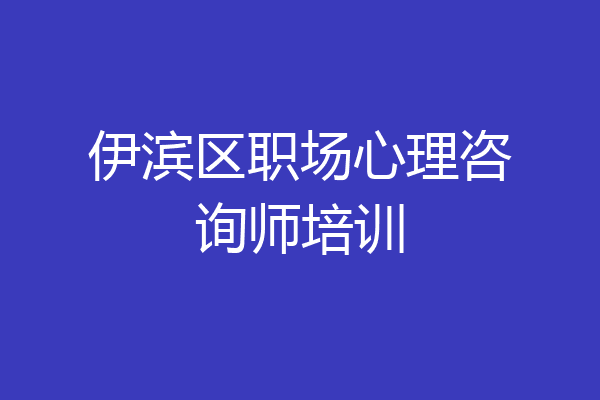 伊滨区职场心理咨询师培训
