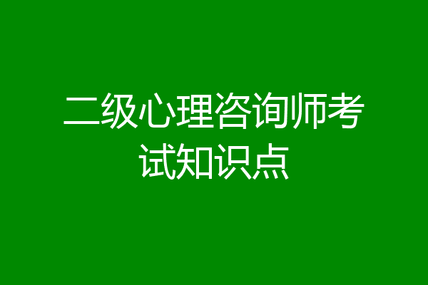 二级心理咨询师考试知识点