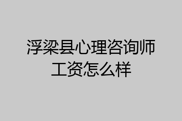 浮梁县心理咨询师工资怎么样