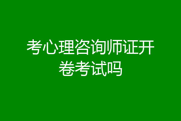 考心理咨询师证开卷考试吗