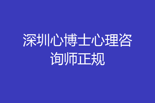 深圳心博士心理咨询师正规