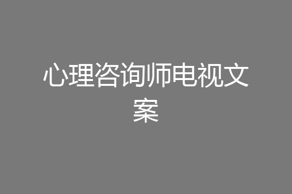 心理咨询师电视文案