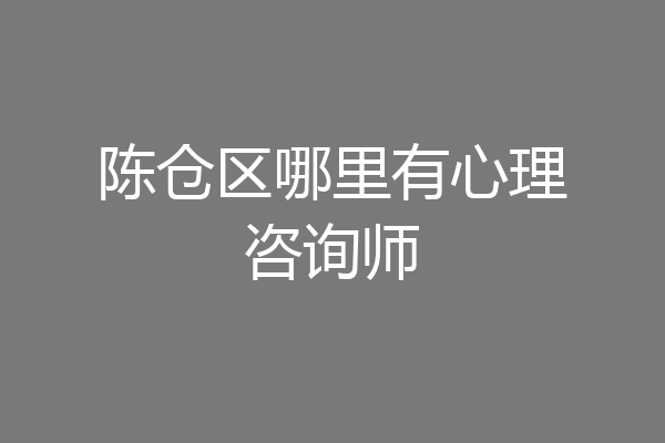陈仓区哪里有心理咨询师