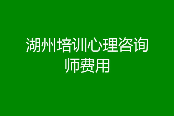 湖州培训心理咨询师费用