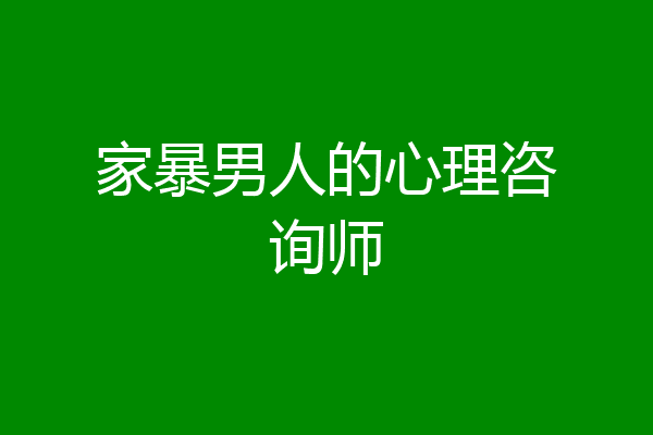 家暴男人的心理咨询师