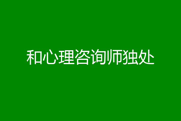 和心理咨询师独处