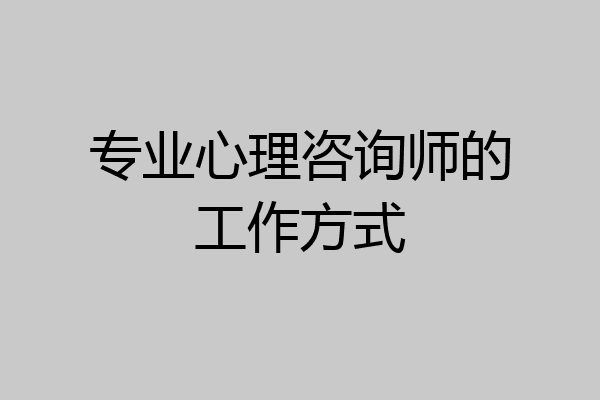 专业心理咨询师的工作方式