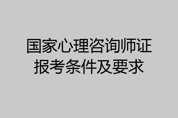国家心理咨询师证报考条件及要求