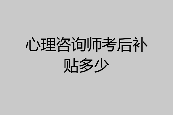 心理咨询师考后补贴多少